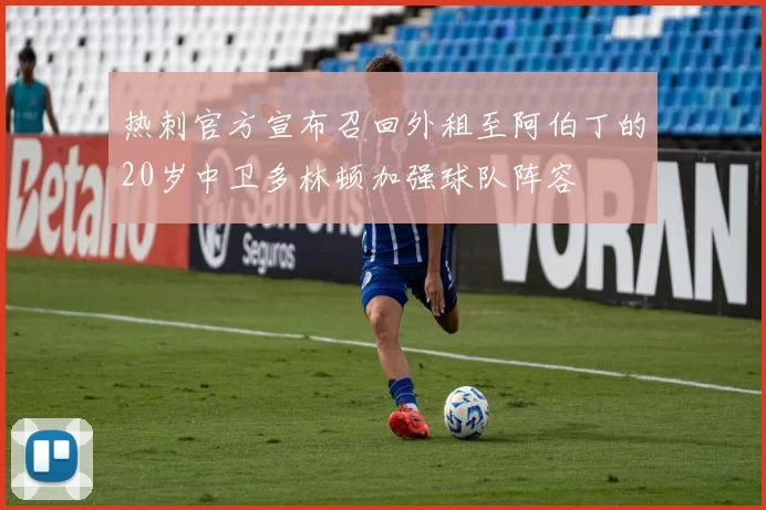 热刺官方宣布召回外租至阿伯丁的20岁中卫多林顿加强球队阵容